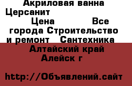 Акриловая ванна Церсанит Mito Red 170 x 70 x 39 › Цена ­ 4 550 - Все города Строительство и ремонт » Сантехника   . Алтайский край,Алейск г.